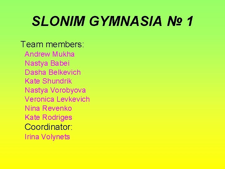 SLONIM GYMNASIA № 1 Team members: Andrew Mukha Nastya Babei Dasha Belkevich Kate Shundrik