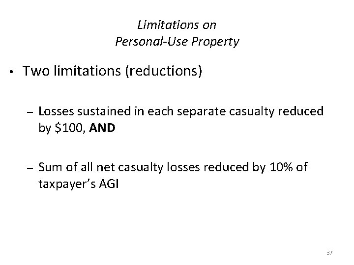 Limitations on Personal-Use Property • Two limitations (reductions) – Losses sustained in each separate