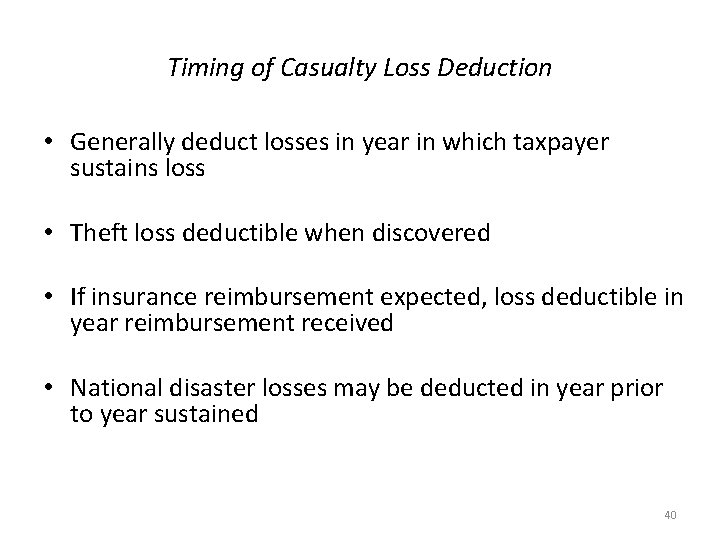 Timing of Casualty Loss Deduction • Generally deduct losses in year in which taxpayer