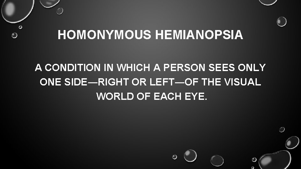 HOMONYMOUS HEMIANOPSIA A CONDITION IN WHICH A PERSON SEES ONLY ONE SIDE―RIGHT OR LEFT―OF