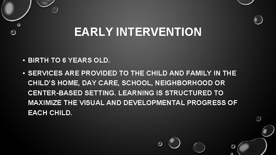 EARLY INTERVENTION • BIRTH TO 6 YEARS OLD. • SERVICES ARE PROVIDED TO THE
