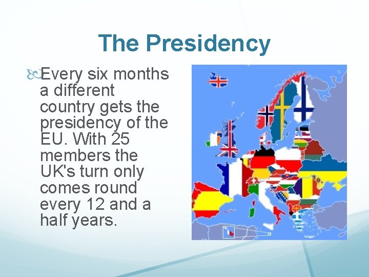 The Presidency Every six months a different country gets the presidency of the EU.