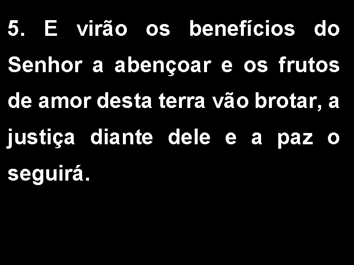 5. E virão os benefícios do Senhor a abençoar e os frutos de amor