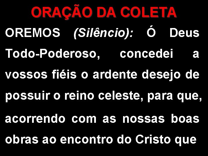 ORAÇÃO DA COLETA OREMOS (Silêncio): Todo-Poderoso, Ó Deus concedei a vossos fiéis o ardente