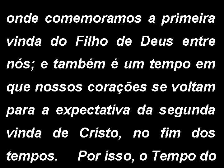 onde comemoramos a primeira vinda do Filho de Deus entre nós; e também é