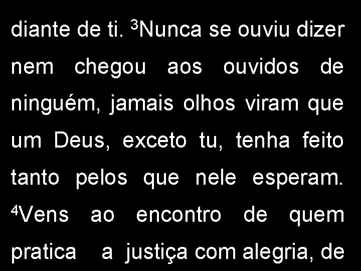 diante de ti. 3 Nunca se ouviu dizer nem chegou aos ouvidos de ninguém,