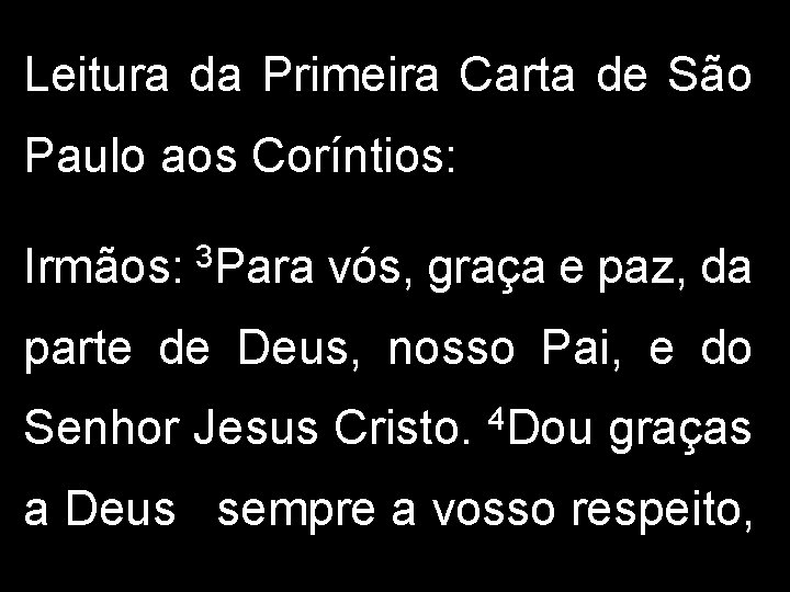 Leitura da Primeira Carta de São Paulo aos Coríntios: Irmãos: 3 Para vós, graça