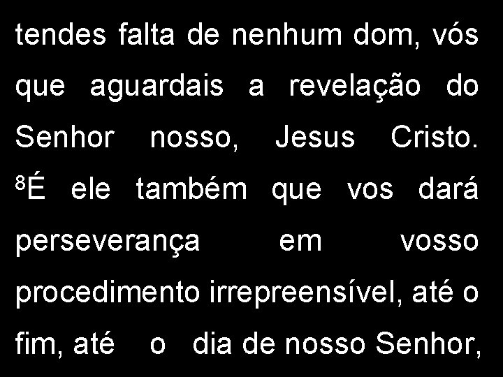 tendes falta de nenhum dom, vós que aguardais a revelação do Senhor 8É nosso,