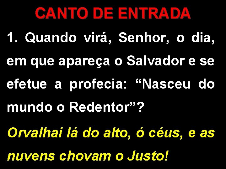 CANTO DE ENTRADA 1. Quando virá, Senhor, o dia, em que apareça o Salvador