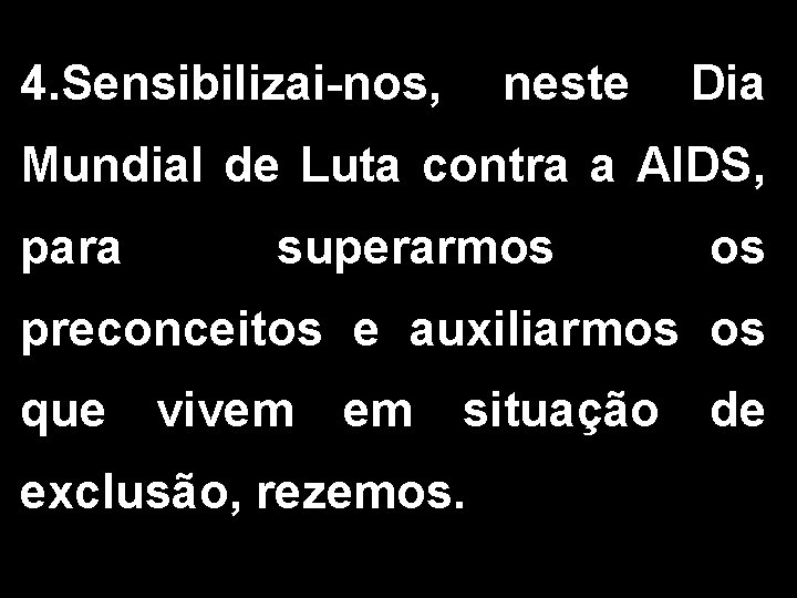 4. Sensibilizai-nos, neste Dia Mundial de Luta contra a AIDS, para superarmos os preconceitos