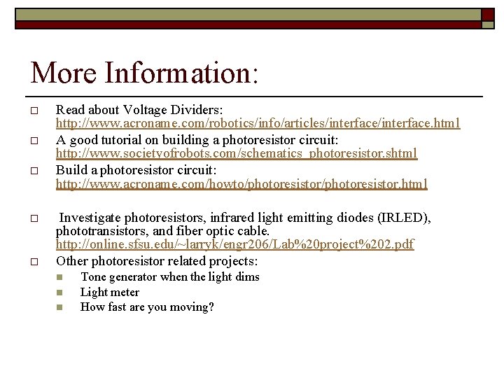 More Information: o o o Read about Voltage Dividers: http: //www. acroname. com/robotics/info/articles/interface. html More Information: o o o Read about Voltage Dividers: http: //www. acroname. com/robotics/info/articles/interface. html