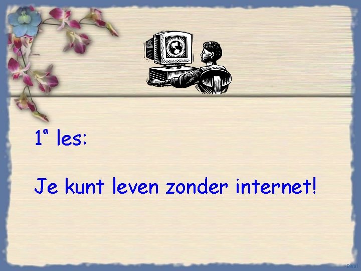 1ª les: Je kunt leven zonder internet! Bihal 