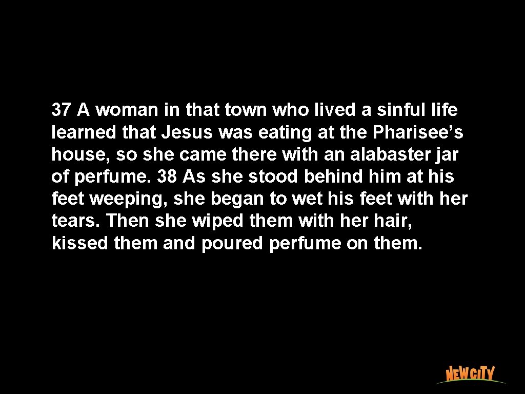 37 A woman in that town who lived a sinful life learned that Jesus