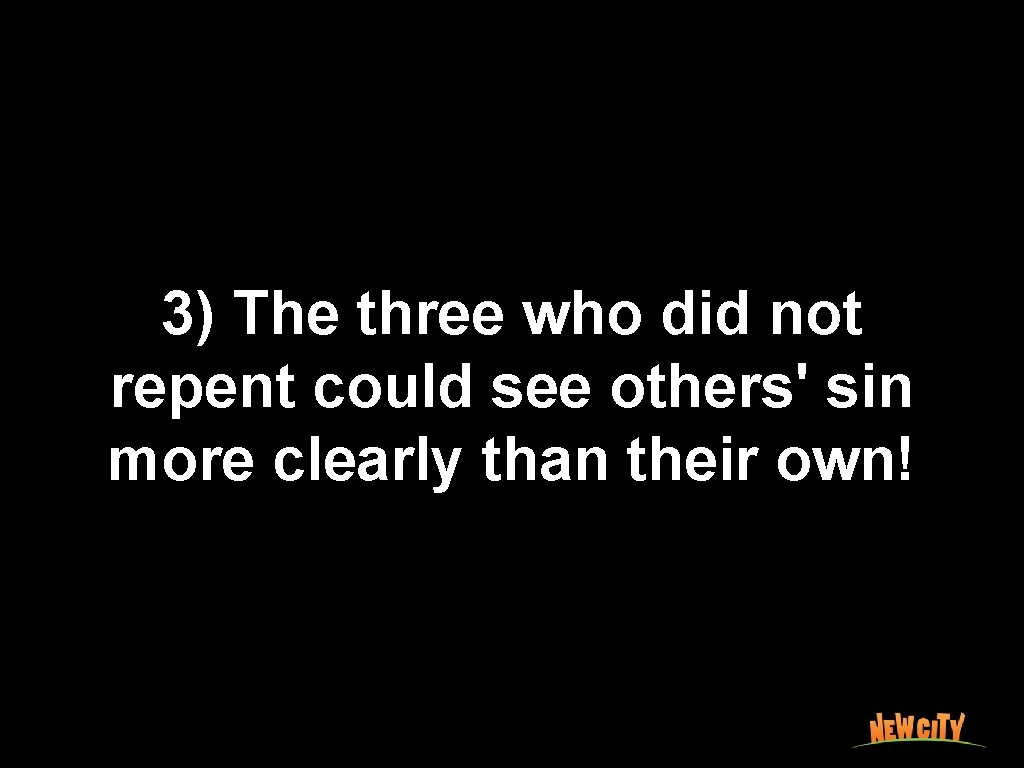 3) The three who did not repent could see others' sin more clearly than