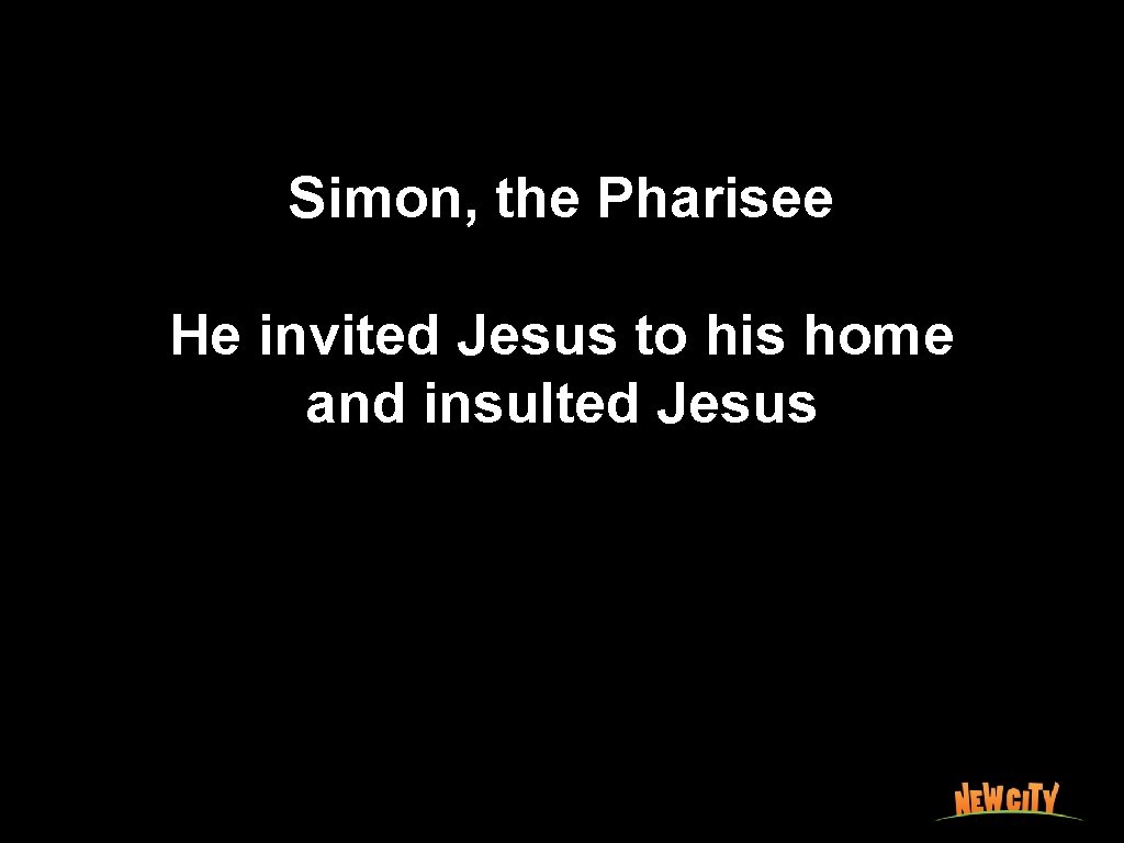 Simon, the Pharisee He invited Jesus to his home and insulted Jesus 