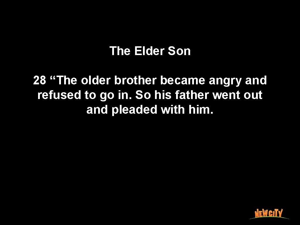 The Elder Son 28 “The older brother became angry and refused to go in.