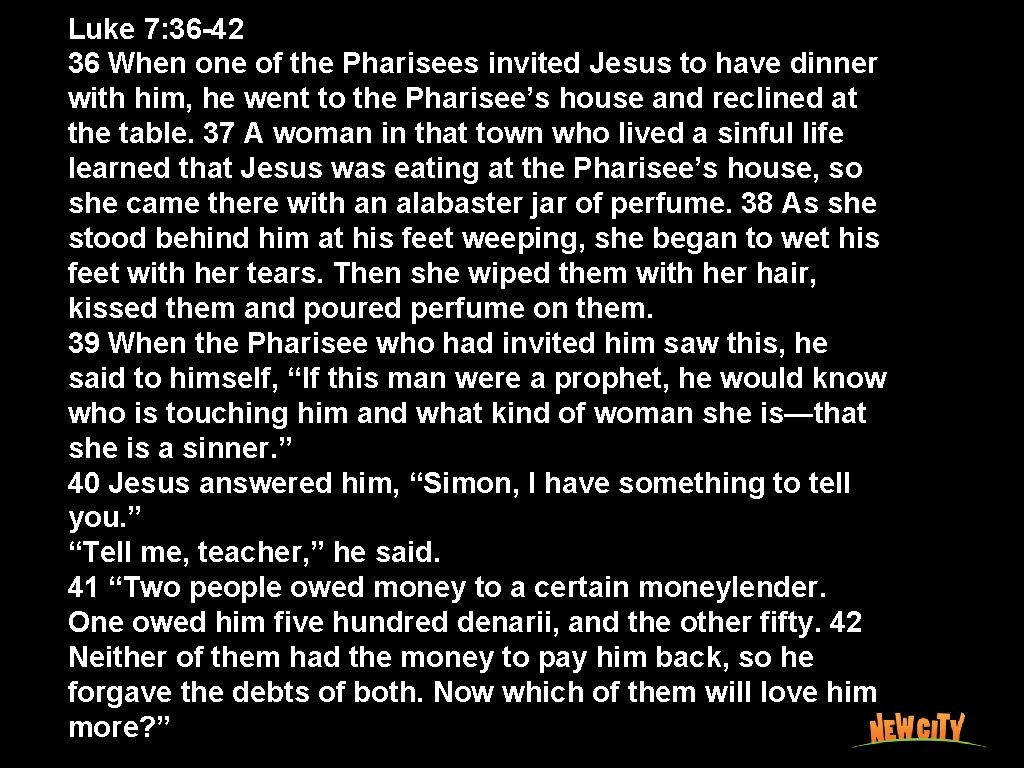 Luke 7: 36 -42 36 When one of the Pharisees invited Jesus to have