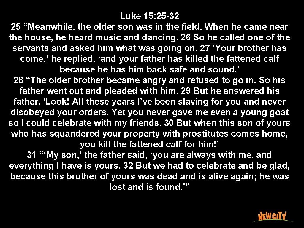 Luke 15: 25 -32 25 “Meanwhile, the older son was in the field. When