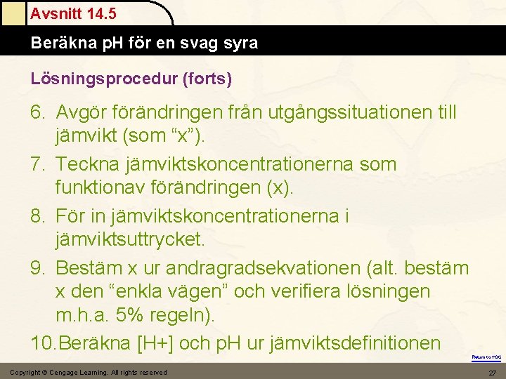 Avsnitt 14. 5 Beräkna p. H för en svag syra Lösningsprocedur (forts) 6. Avgör