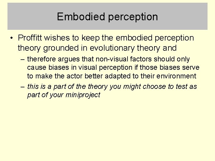 Embodied perception • Proffitt wishes to keep the embodied perception theory grounded in evolutionary