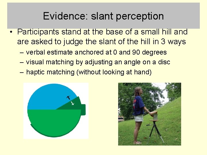 Evidence: slant perception • Participants stand at the base of a small hill and