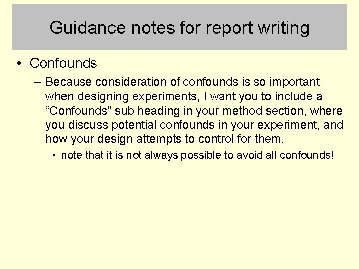Guidance notes for report writing • Confounds – Because consideration of confounds is so