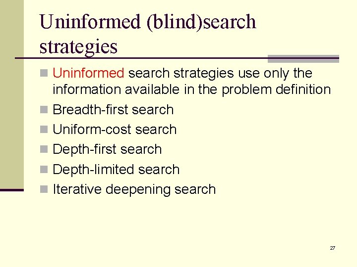 Uninformed (blind)search strategies n Uninformed search strategies use only the information available in the