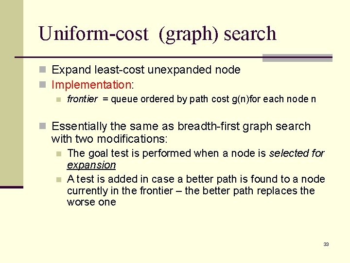 Uniform-cost (graph) search n Expand least-cost unexpanded node n Implementation: n frontier = queue