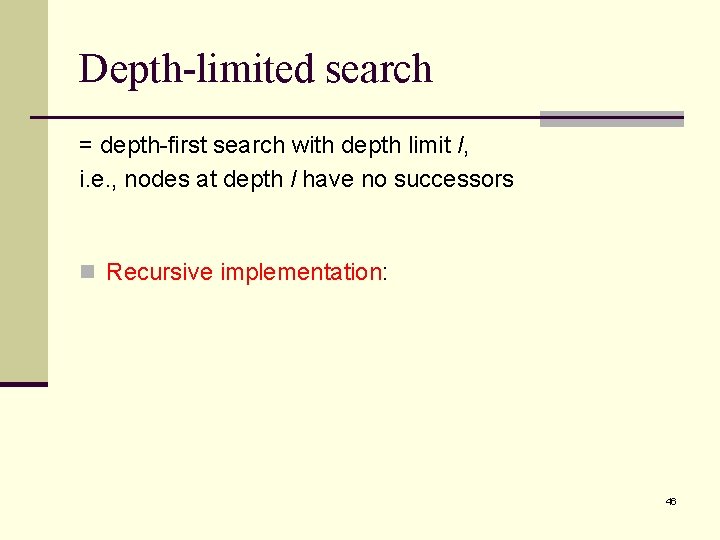 Depth-limited search = depth-first search with depth limit l, i. e. , nodes at