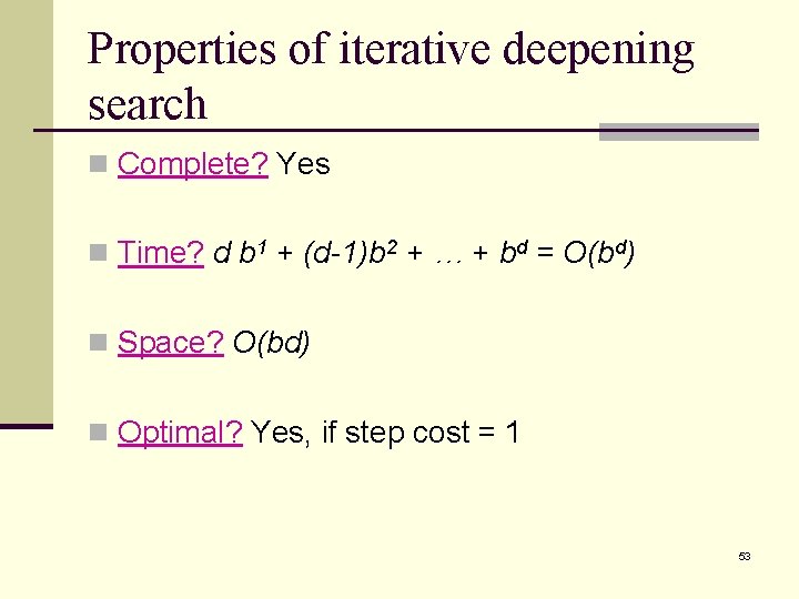 Properties of iterative deepening search n Complete? Yes n Time? d b 1 +