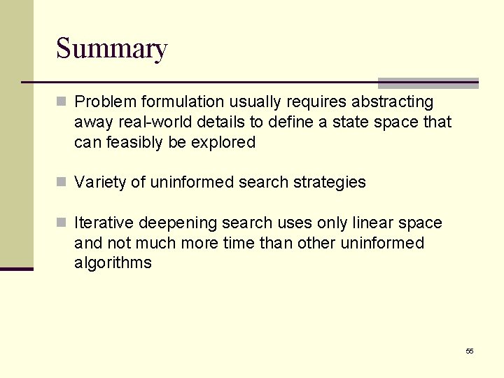 Summary n Problem formulation usually requires abstracting away real-world details to define a state
