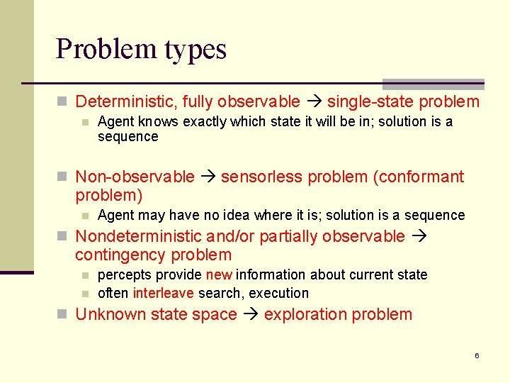 Problem types n Deterministic, fully observable single-state problem n Agent knows exactly which state