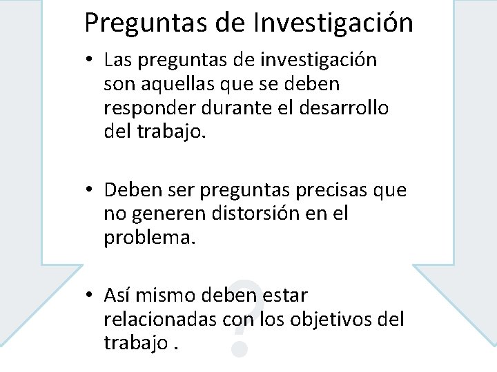 Preguntas de Investigación • Las preguntas de investigación son aquellas que se deben responder