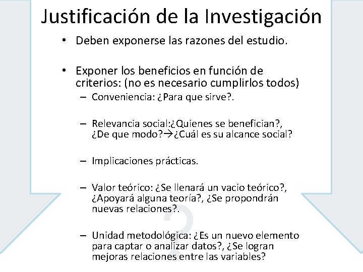Justificación de la Investigación • Deben exponerse las razones del estudio. • Exponer los