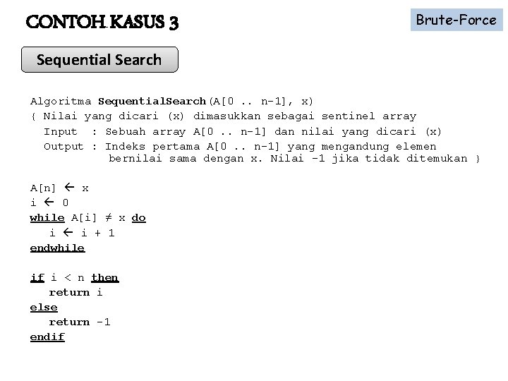 CONTOH KASUS 3 Brute-Force Sequential Search Algoritma Sequential. Search(A[0. . n-1], x) { Nilai