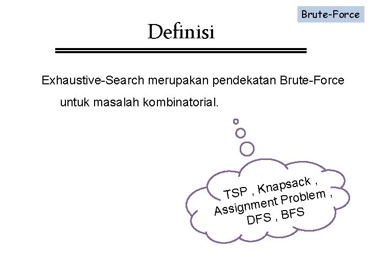 Brute-Force Definisi Exhaustive-Search merupakan pendekatan Brute-Force untuk masalah kombinatorial. , k c a s