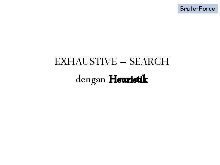 Brute-Force EXHAUSTIVE – SEARCH dengan Heuristik 