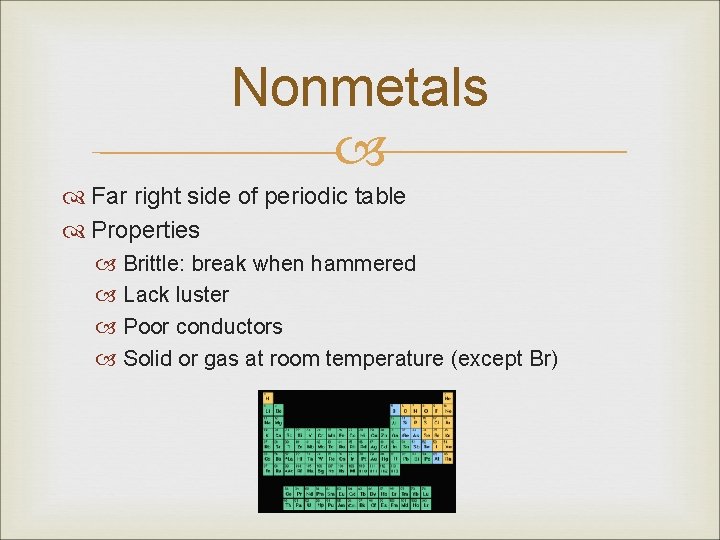 Nonmetals Far right side of periodic table Properties Brittle: break when hammered Lack luster Nonmetals Far right side of periodic table Properties Brittle: break when hammered Lack luster
