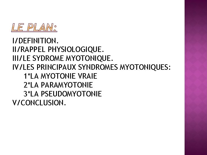 I/DEFINITION. II/RAPPEL PHYSIOLOGIQUE. III/LE SYDROME MYOTONIQUE. IV/LES PRINCIPAUX SYNDROMES MYOTONIQUES: 1*LA MYOTONIE VRAIE 2*LA