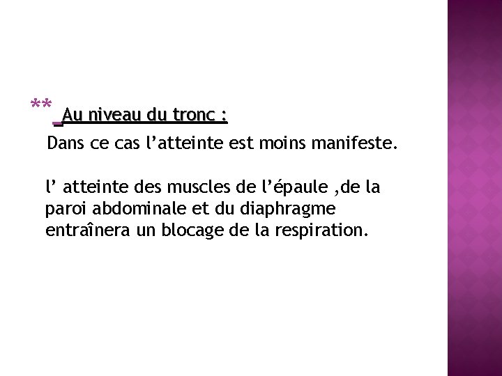 ** Au niveau du tronc : Dans ce cas l’atteinte est moins manifeste. l’