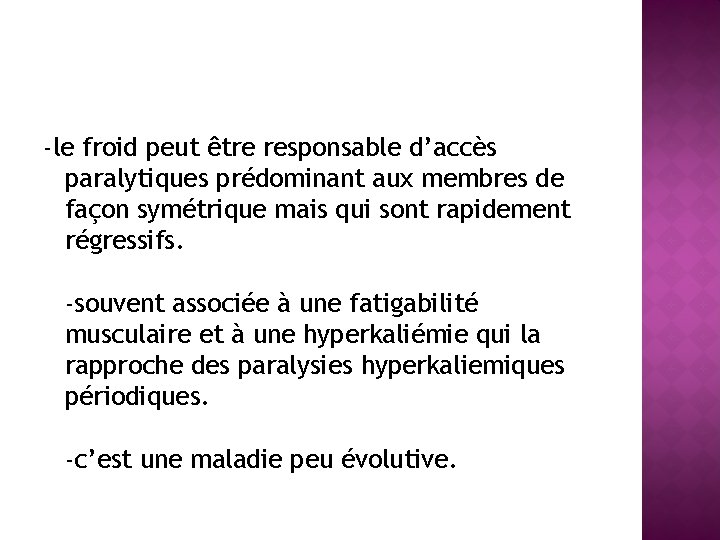 -le froid peut être responsable d’accès paralytiques prédominant aux membres de façon symétrique mais