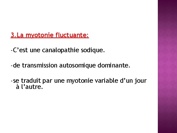 3. La myotonie fluctuante: -C’est une canalopathie sodique. -de transmission autosomique dominante. -se traduit