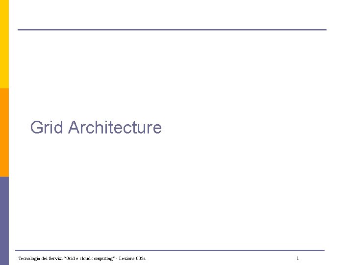 Grid Architecture Tecnologia dei Servizi “Grid e cloud computing” - Lezione 002 a 1