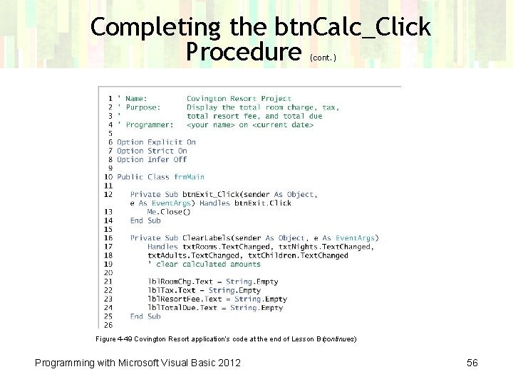 Completing the btn. Calc_Click Procedure (cont. ) Figure 4 -49 Covington Resort application’s code Completing the btn. Calc_Click Procedure (cont. ) Figure 4 -49 Covington Resort application’s code