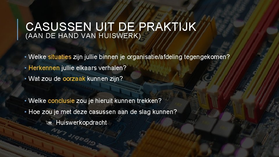 CASUSSEN UIT DE PRAKTIJK (AAN DE HAND VAN HUISWERK) • Welke situaties zijn jullie