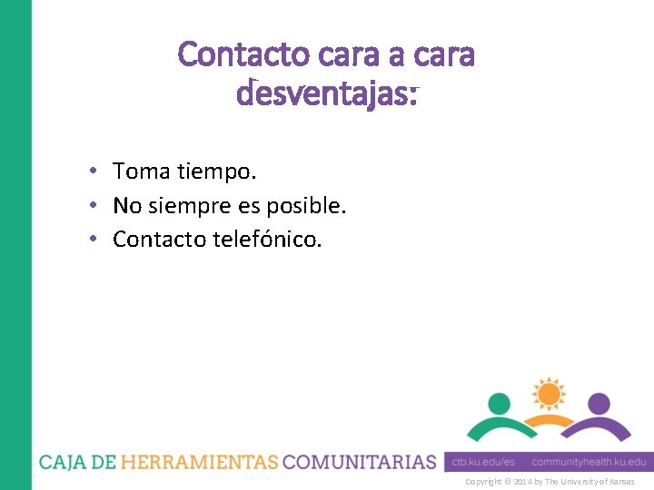 Contacto cara a cara desventajas: • Toma tiempo. • No siempre es posible. •