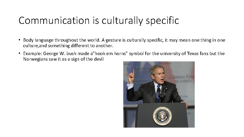 Communication is culturally specific • Body language throughout the world. A gesture is culturally