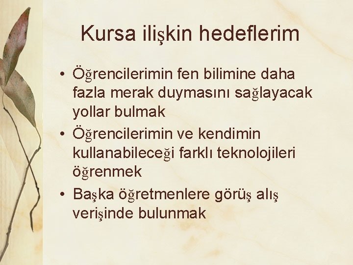 Kursa ilişkin hedeflerim • Öğrencilerimin fen bilimine daha fazla merak duymasını sağlayacak yollar bulmak