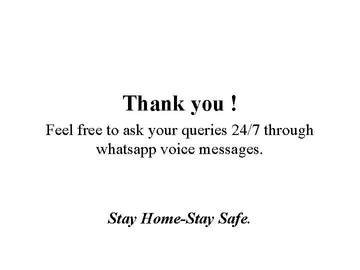 Thank you ! Feel free to ask your queries 24/7 through whatsapp voice messages.