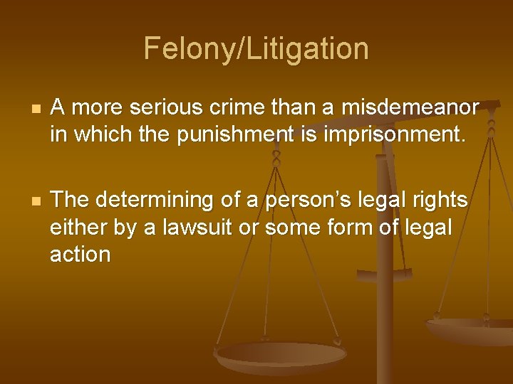 Felony/Litigation n A more serious crime than a misdemeanor in which the punishment is